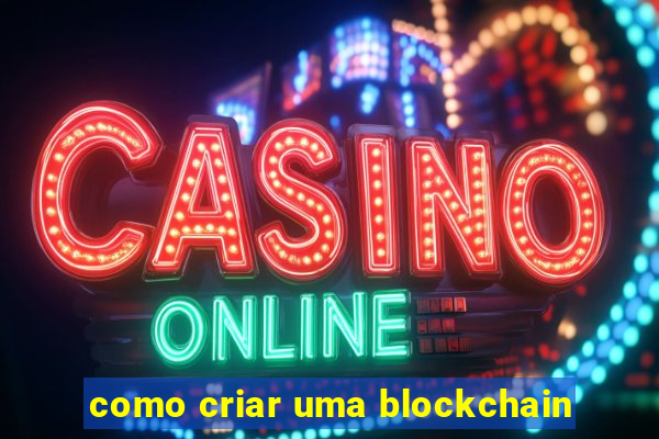 como criar uma blockchain